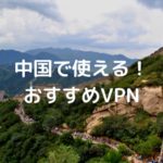 中国で今使えるおすすめVPNまとめ｜中国で検証し徹底比較【2020年最新版】